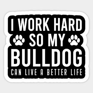 I Work Hard So My Bulldog Can Live A Better Life, Cute Gift For Bulldog Owner Sticker